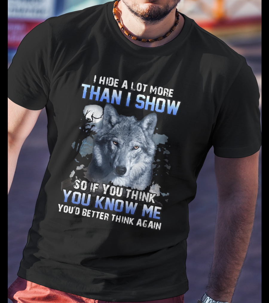 I Hide A Lot More Than I Show Wolf Moon You Know Me You'd Better Think Again T-Shirt
