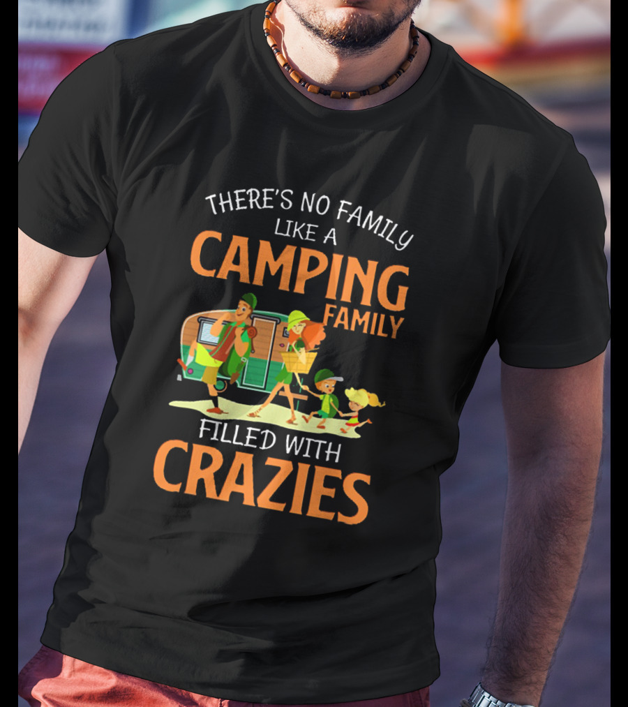 Camping Family Adventures Filled With Crazies, There's No Family Like It T-Shirt
