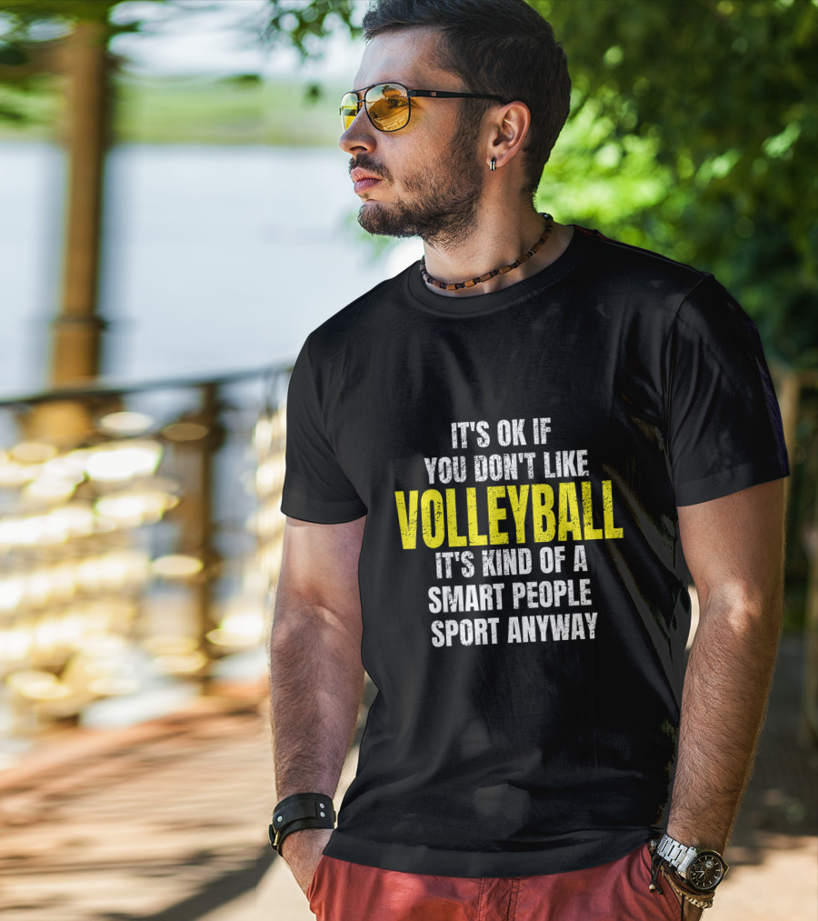 It's Ok If You Don't Like Volleyball It's Kind Of A Smart People Sport Anyway T-Shirt