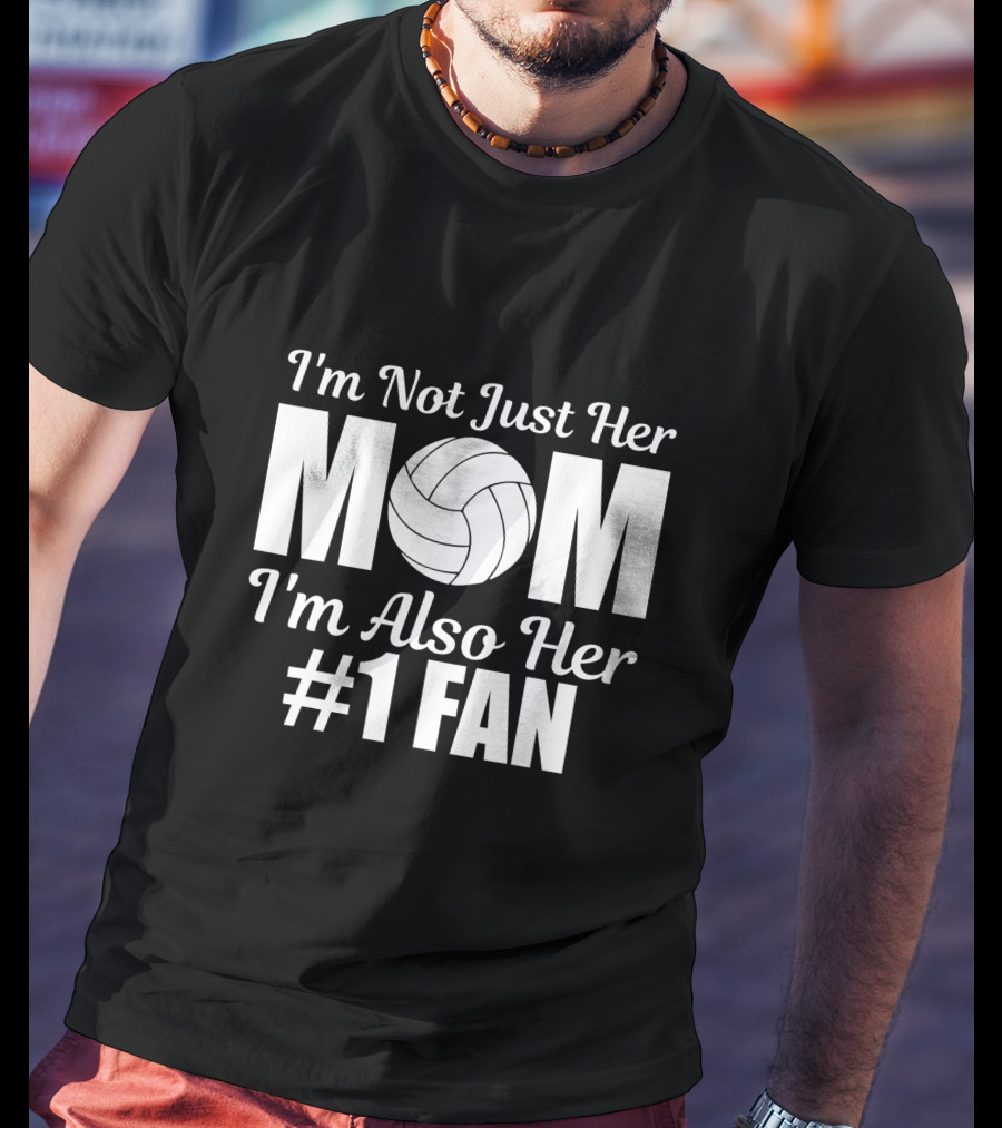I'm Not Just Her Mom I'm Also Her Number One Fan Volleyball T-Shirt
