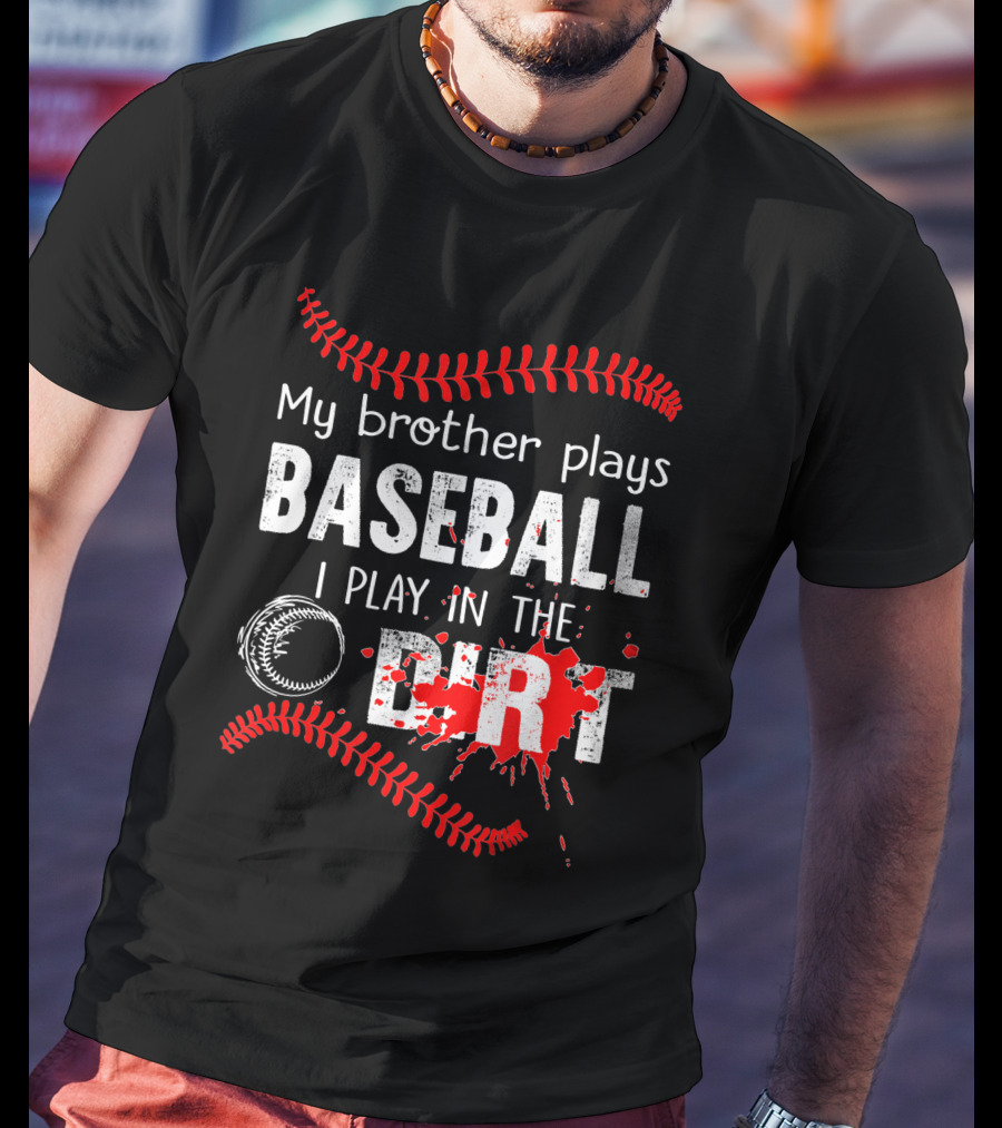 My Brother Plays Baseball I Play In The Dirt Baseball Lover With Red Stitching And Splatter T-Shirt