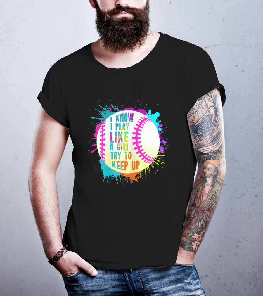 I Know I Play Like A Girl Try To Keep Up Softball Baseball T-Shirt