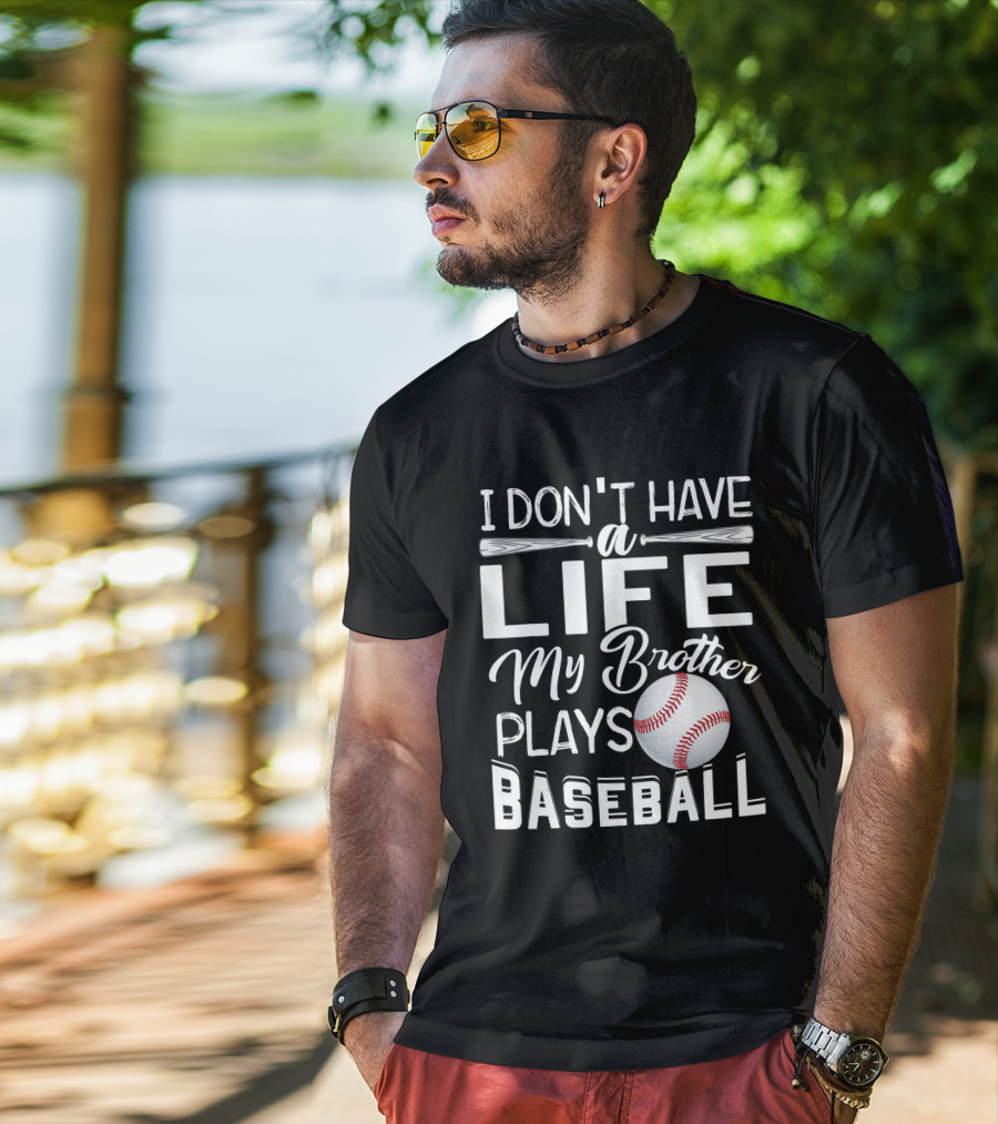 I Don't Have A Life My Brother Plays Baseball T-Shirt