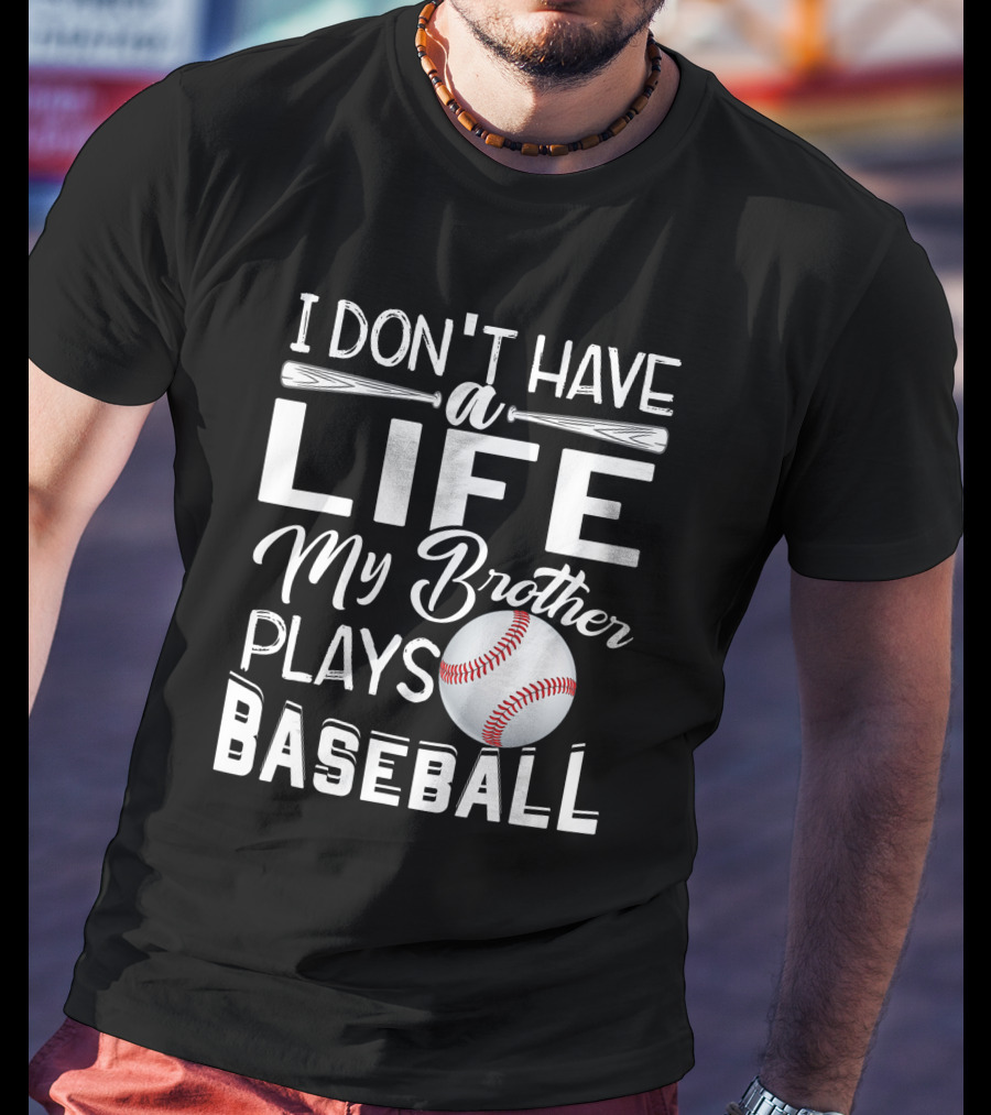 I Don't Have A Life My Brother Plays Baseball T-Shirt