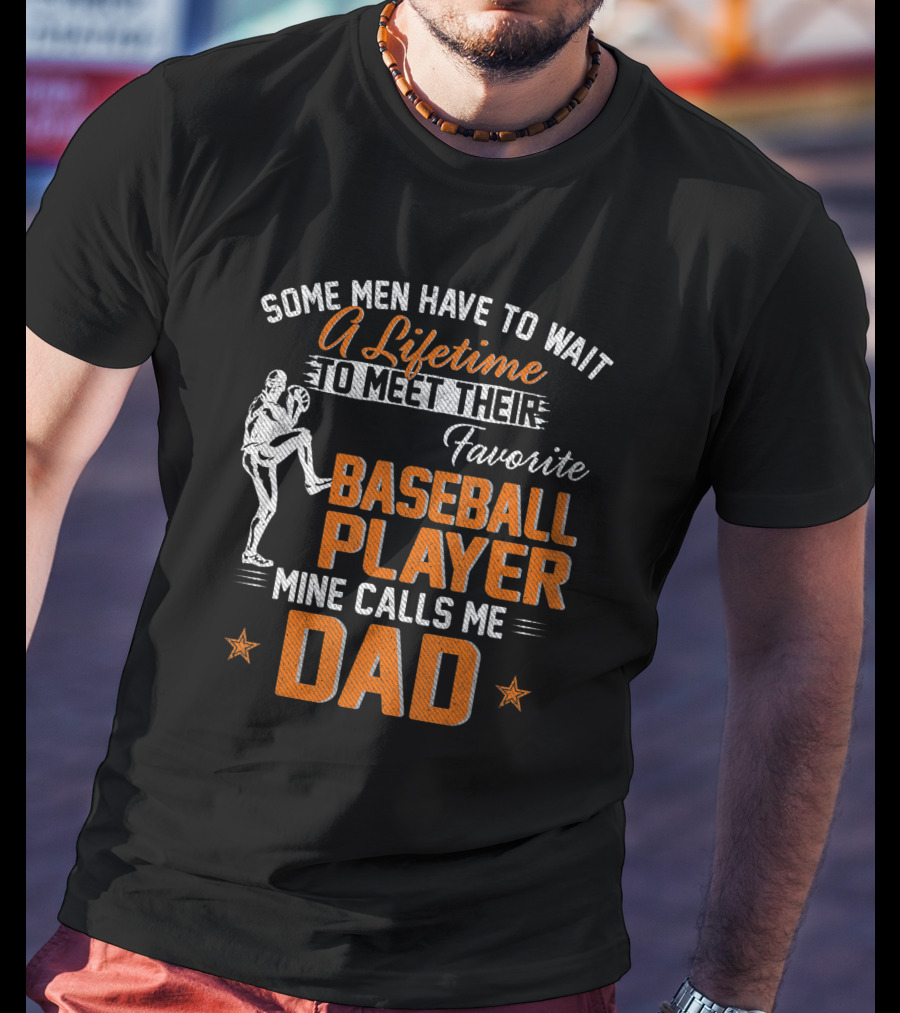 Some Men Have To Wait A Lifetime To Meet Their Favorite Baseball Player Mine Calls Me Dad T-Shirt