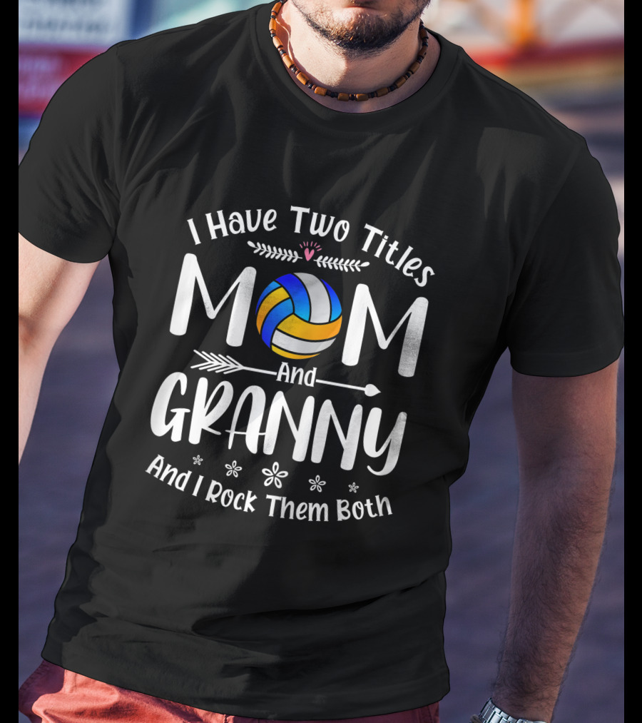 I Have Two Titles Volleyball Mom And Granny And I Rock Them Both T-Shirt