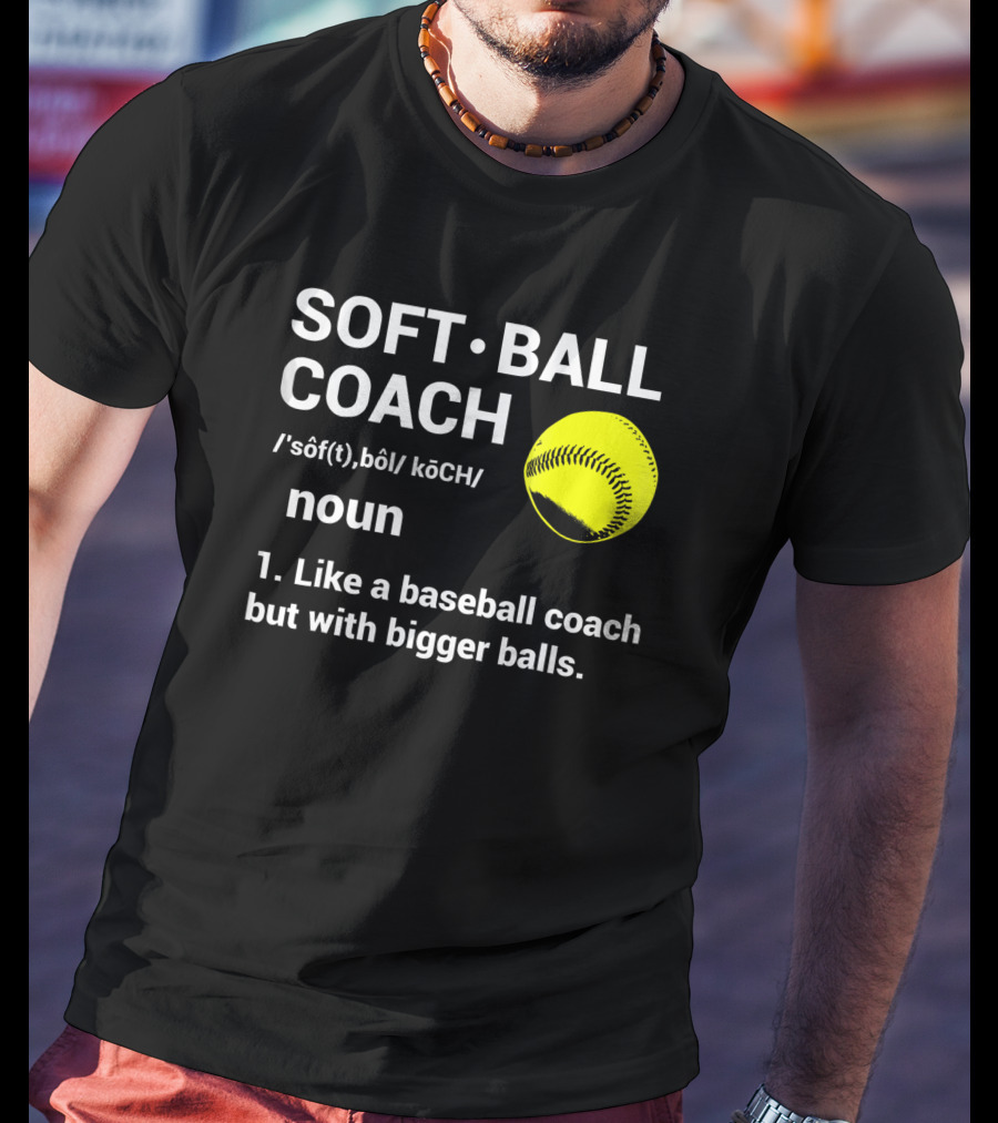 Soft Ball Coach Definition Like A Baseball Coach With Bigger Balls T-Shirt