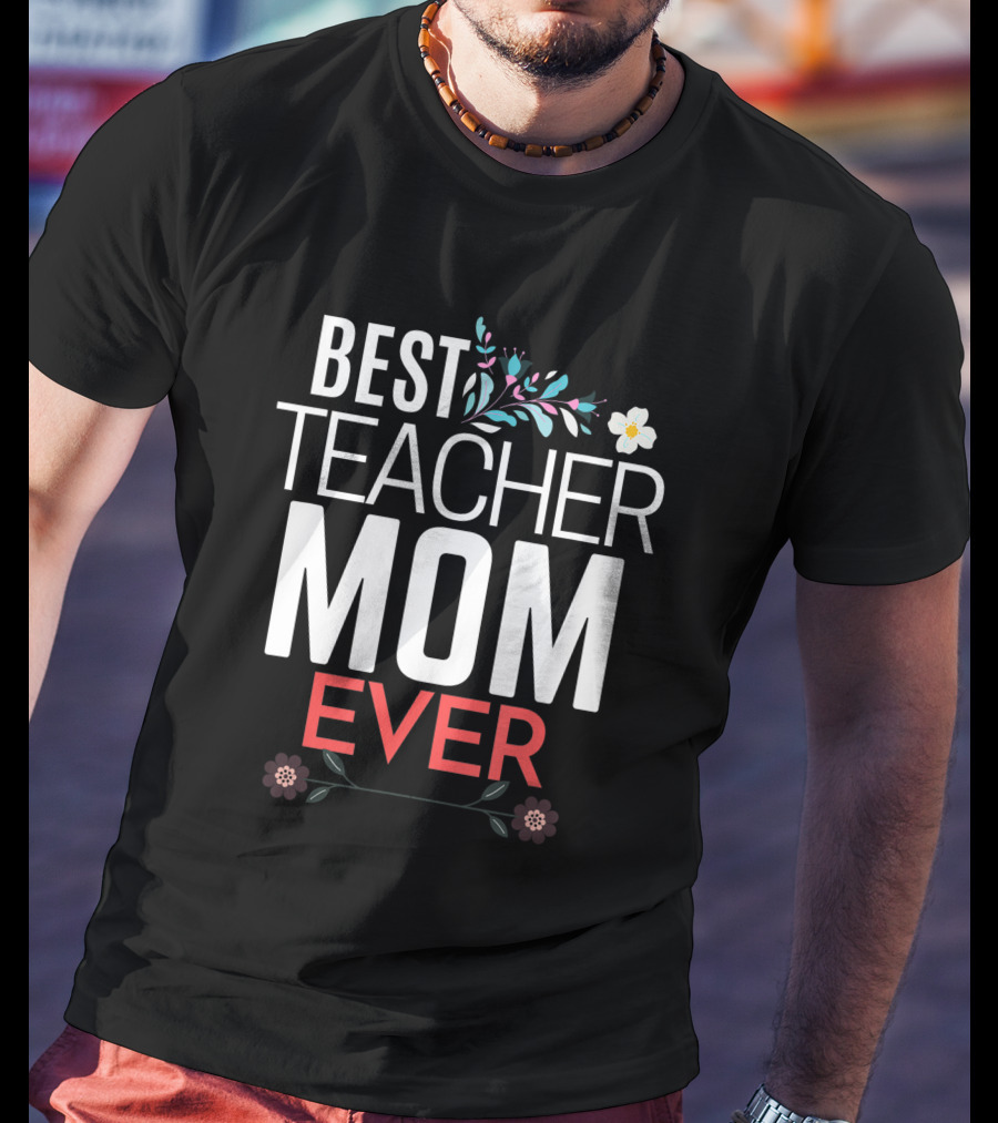 Best Teacher Mom Ever Floral Accents T-Shirt