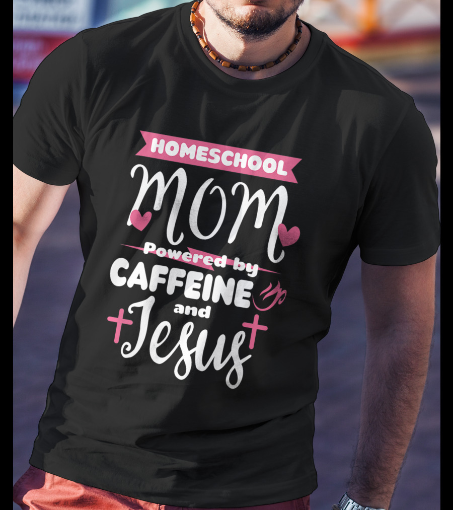 Homeschool Mom Powered By Caffeine And Jesus T-Shirt