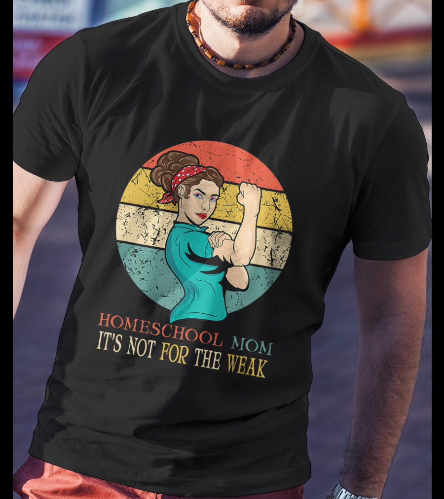 Homeschool Mom It's Not For The Weak Rosie The Riveter Style Vintage Look T-Shirt