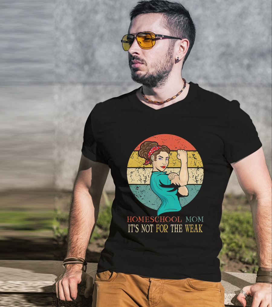 Homeschool Mom It's Not For The Weak Rosie The Riveter Style Vintage Look T-Shirt