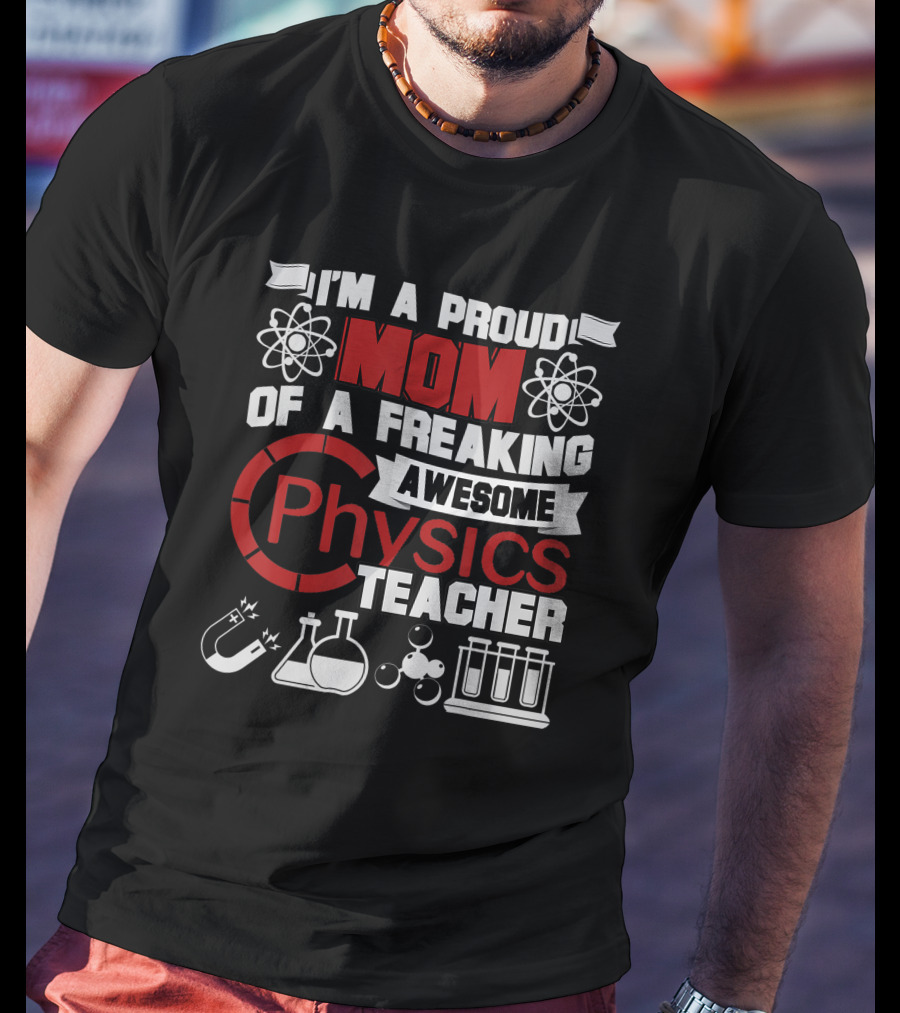 I'm A Proud Mom Of A Freaking Awesome Physics Teacher Atomic Magnet Flask Beaker Test Tubes T-Shirt