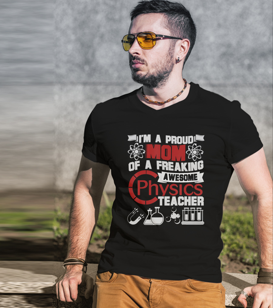 I'm A Proud Mom Of A Freaking Awesome Physics Teacher Atomic Magnet Flask Beaker Test Tubes T-Shirt