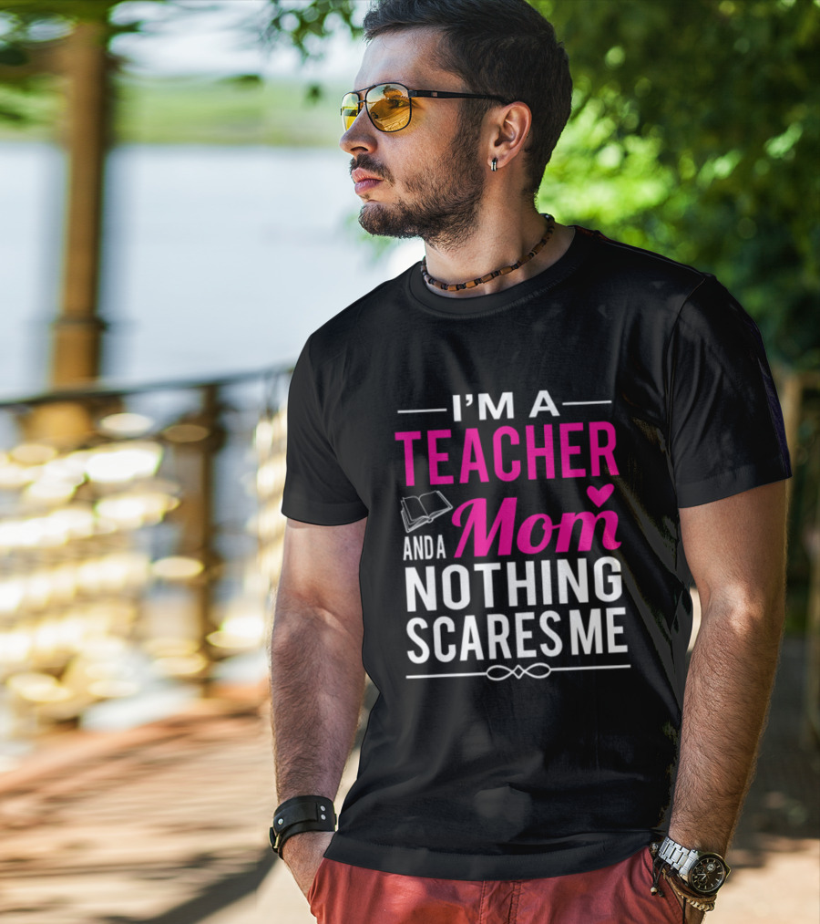 I'm A Teacher And A Mom Nothing Scares Me Book And Heart T-Shirt