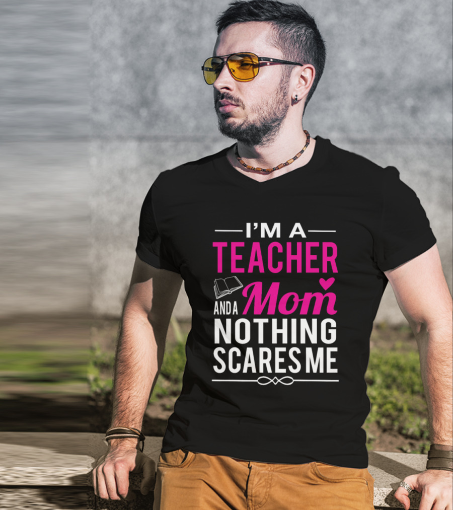 I'm A Teacher And A Mom Nothing Scares Me Book And Heart T-Shirt