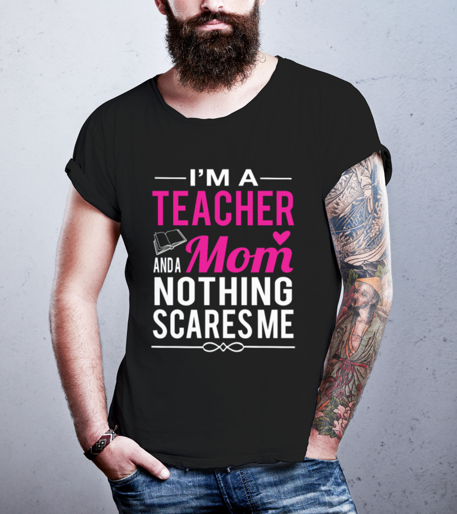 I'm A Teacher And A Mom Nothing Scares Me Book And Heart T-Shirt