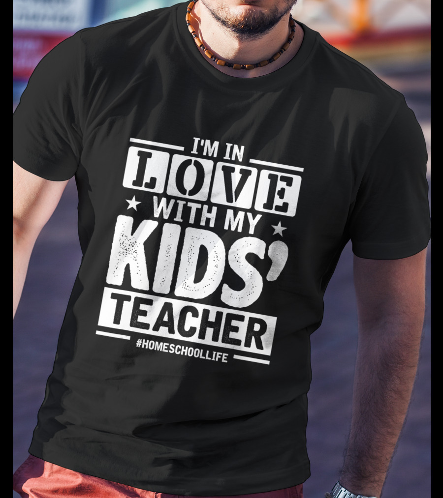 I'm In Love With My Kids' Teacher #HomeschoolLife T-Shirt