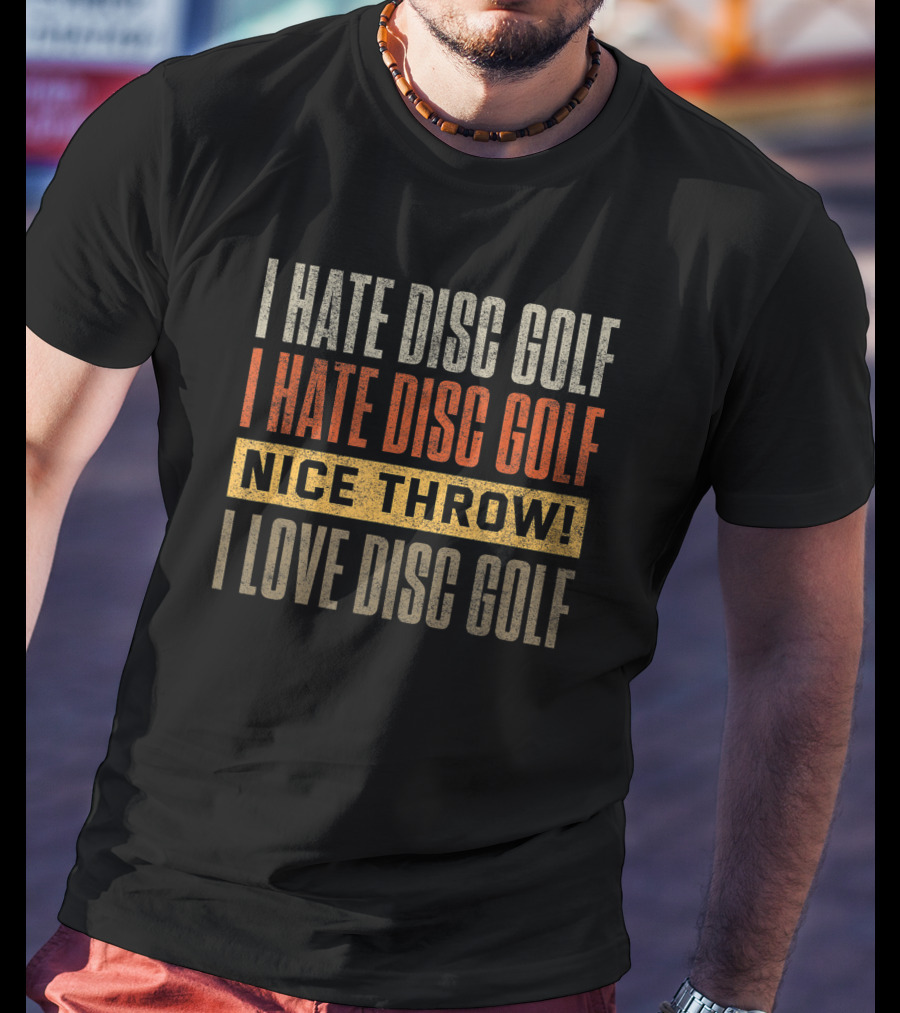 I Hate Disc Golf I Hate Disc Golf Nice Throw I Love Disc Golf T-Shirt