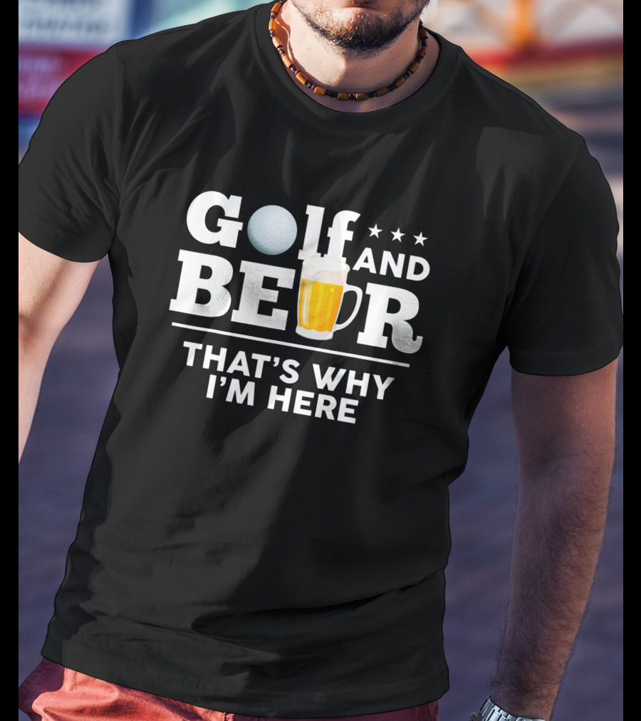 Golf And Beer That's Why I'm Here Funny Dad Joke Drinking Birthday T-Shirt
