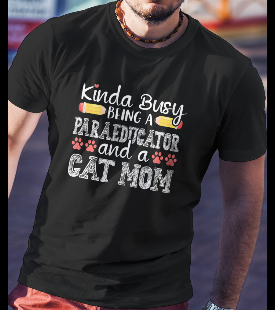 Kinda Busy Being A Paraeducator And Cat Mom T-Shirt