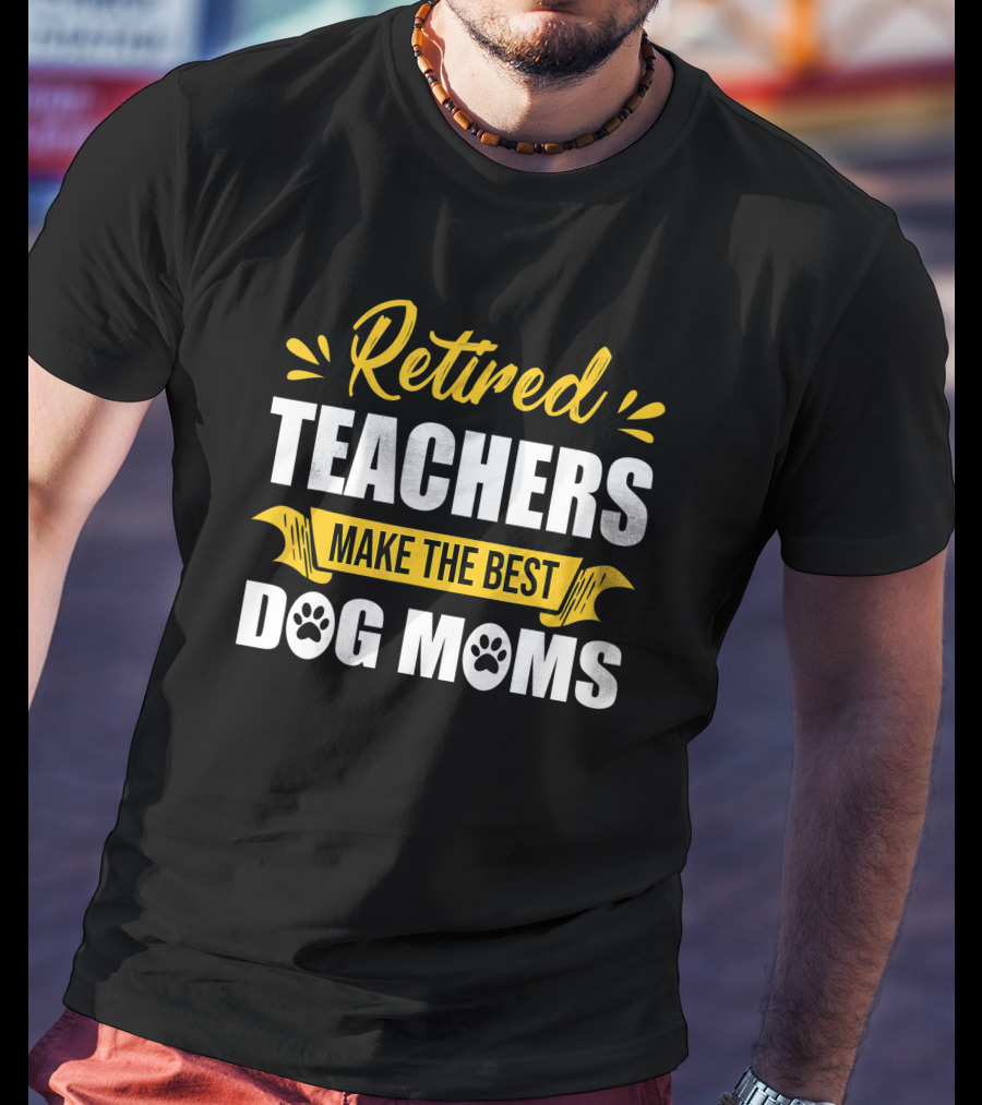 Retired Teachers Make The Best Dog Moms Paw Prints T-Shirt