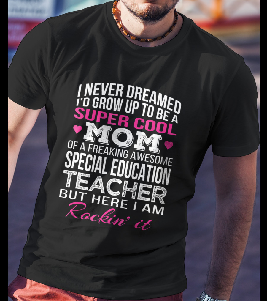 I Never Dreamed I'd Grow Up To Be A Super Cool Mom Special Education Teacher Rockin' It T-Shirt