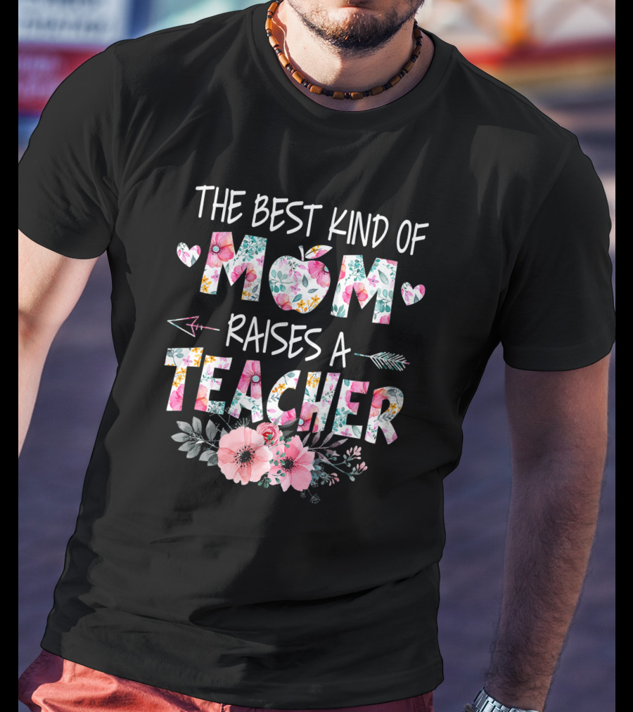 The Best Kind Of Mom Raises A Teacher Floral Apple Heart Arrow T-Shirt
