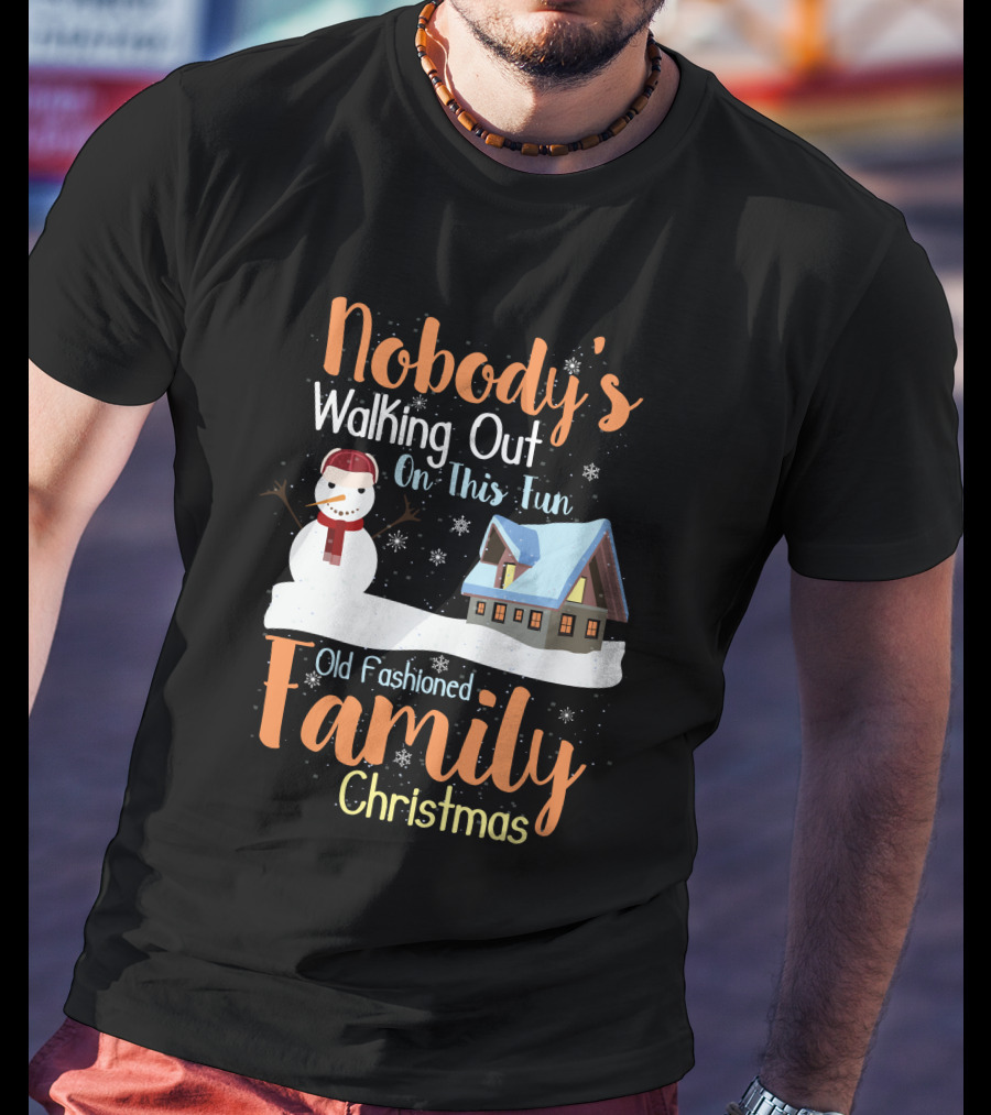 Nobody's Walking Out On This Fun Old Fashioned Family Christmas T-Shirt