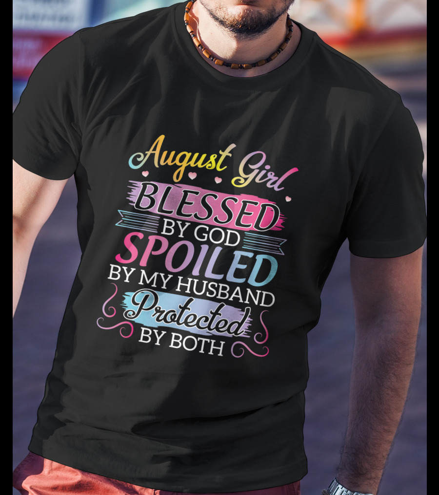August Girl Blessed By God Spoiled By My Husband Protected By Both T-Shirt