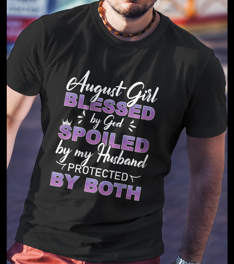 August Girl Blessed By God Spoiled By Husband Protected By Both T-Shirt
