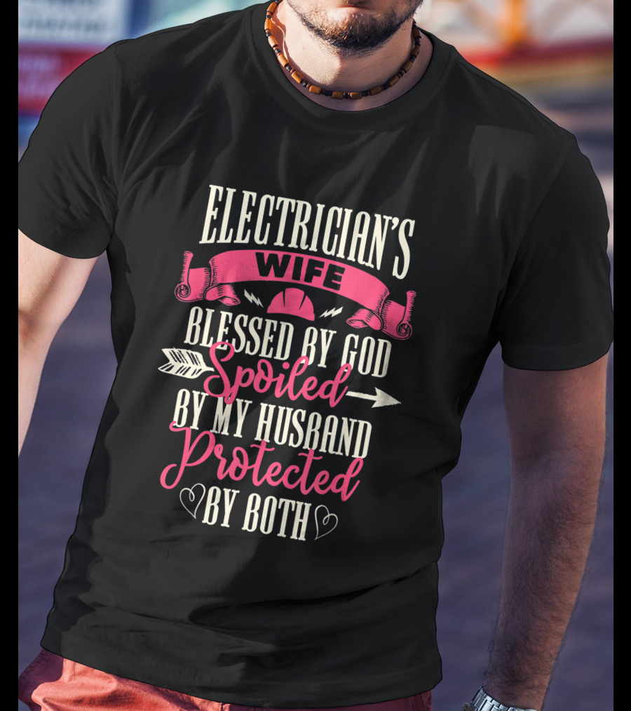 Electrician's Wife Blessed By God Spoiled By My Husband Protected By Both T-Shirt