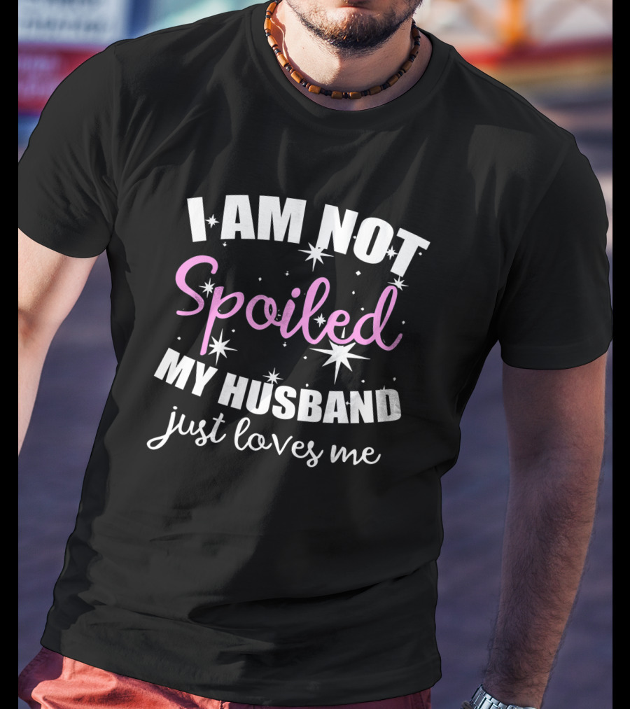 I Am Not Spoiled My Husband Just Loves Me With Stars And Pink Accents T-Shirt