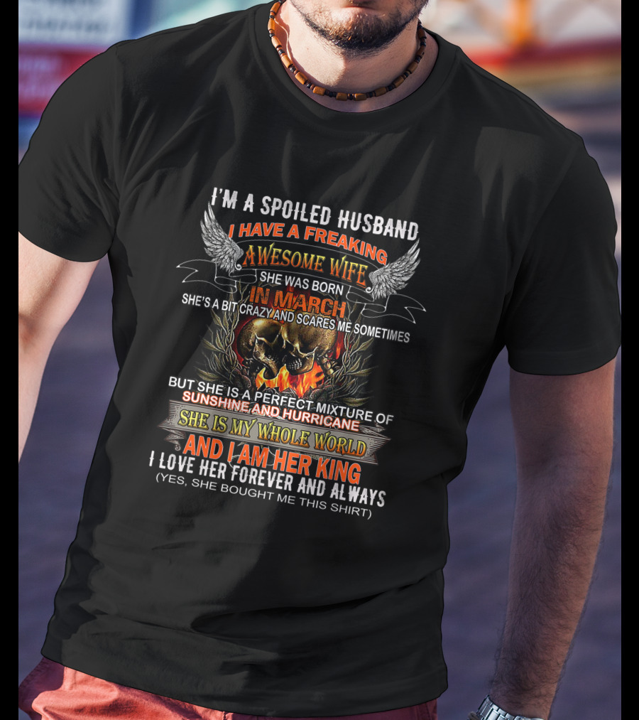 I'm A Spoiled Husband With A Freaking Awesome Wife Born In March Perfect Mixture Of Sunshine Hurricane My Whole World Forever Always T-Shirt