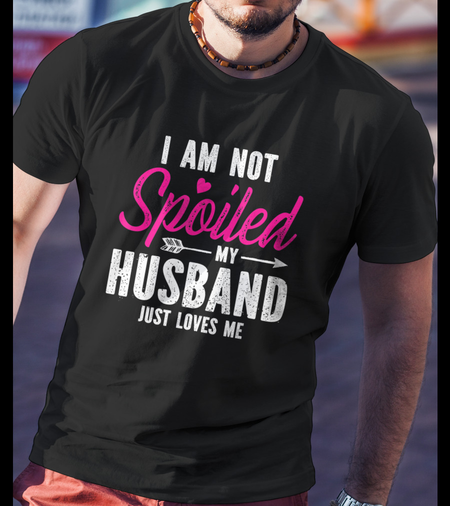 I Am Not Spoiled My Husband Just Loves Me With Pink Heart And Arrow T-Shirt