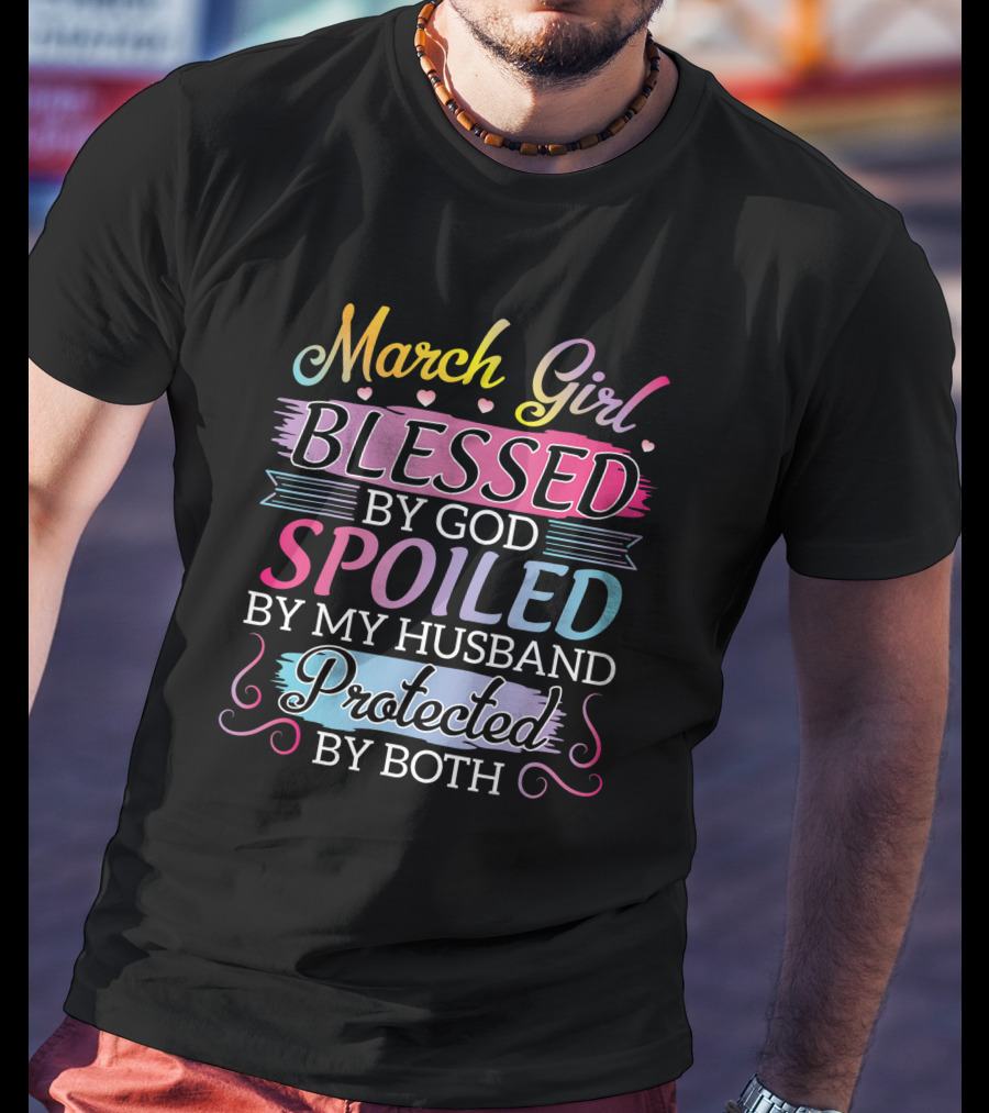 March Girl Blessed By God Spoiled By My Husband Protected By Both T-Shirt