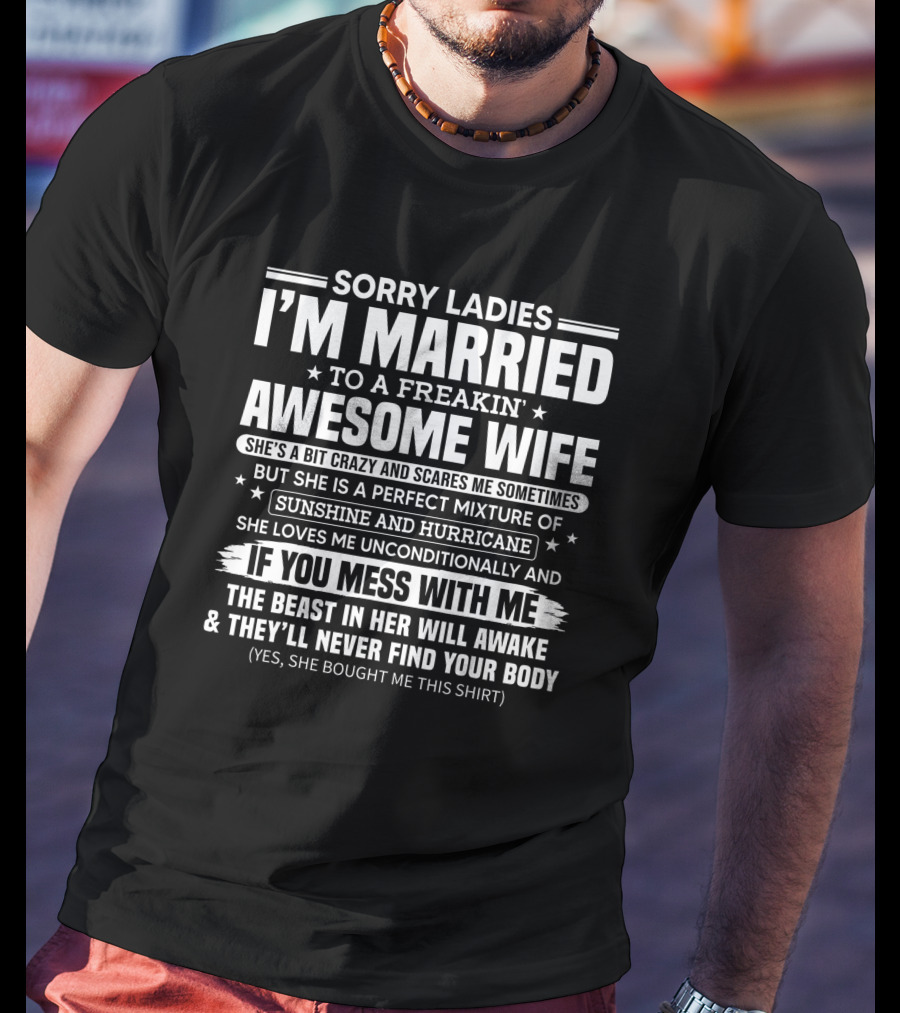 Sorry Ladies I'm Married To A Freakin Awesome Wife Sunshine And Hurricane If You Mess With Me She Bought Me This T-Shirt