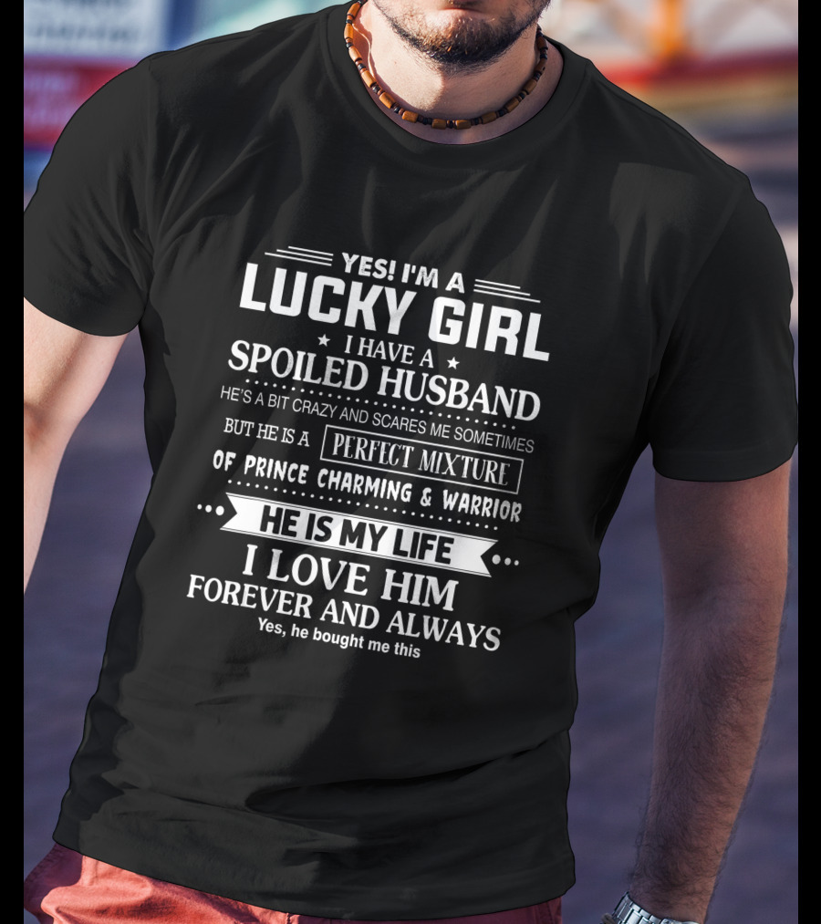 Yes I'm A Lucky Girl I Have A Spoiled Husband Perfect Mixture Prince Charming Warrior T-Shirt