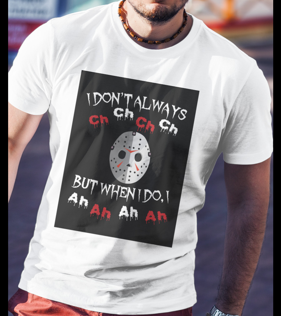 I Don't Always Ch Ch Ch But When I Do I Ah Ah Ah T-Shirt