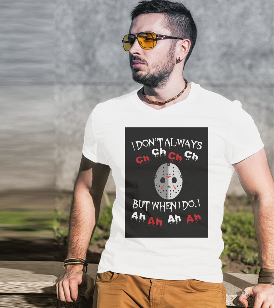 I Don't Always Ch Ch Ch But When I Do I Ah Ah Ah T-Shirt