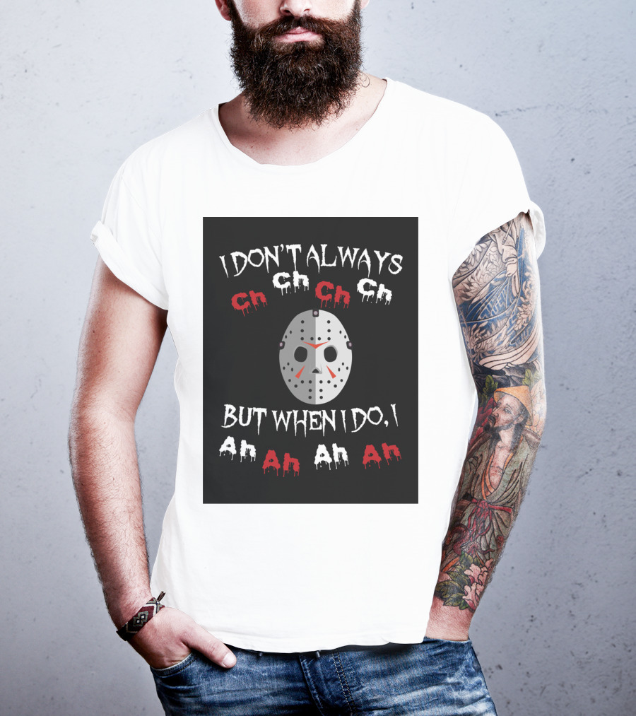 I Don't Always Ch Ch Ch But When I Do I Ah Ah Ah T-Shirt