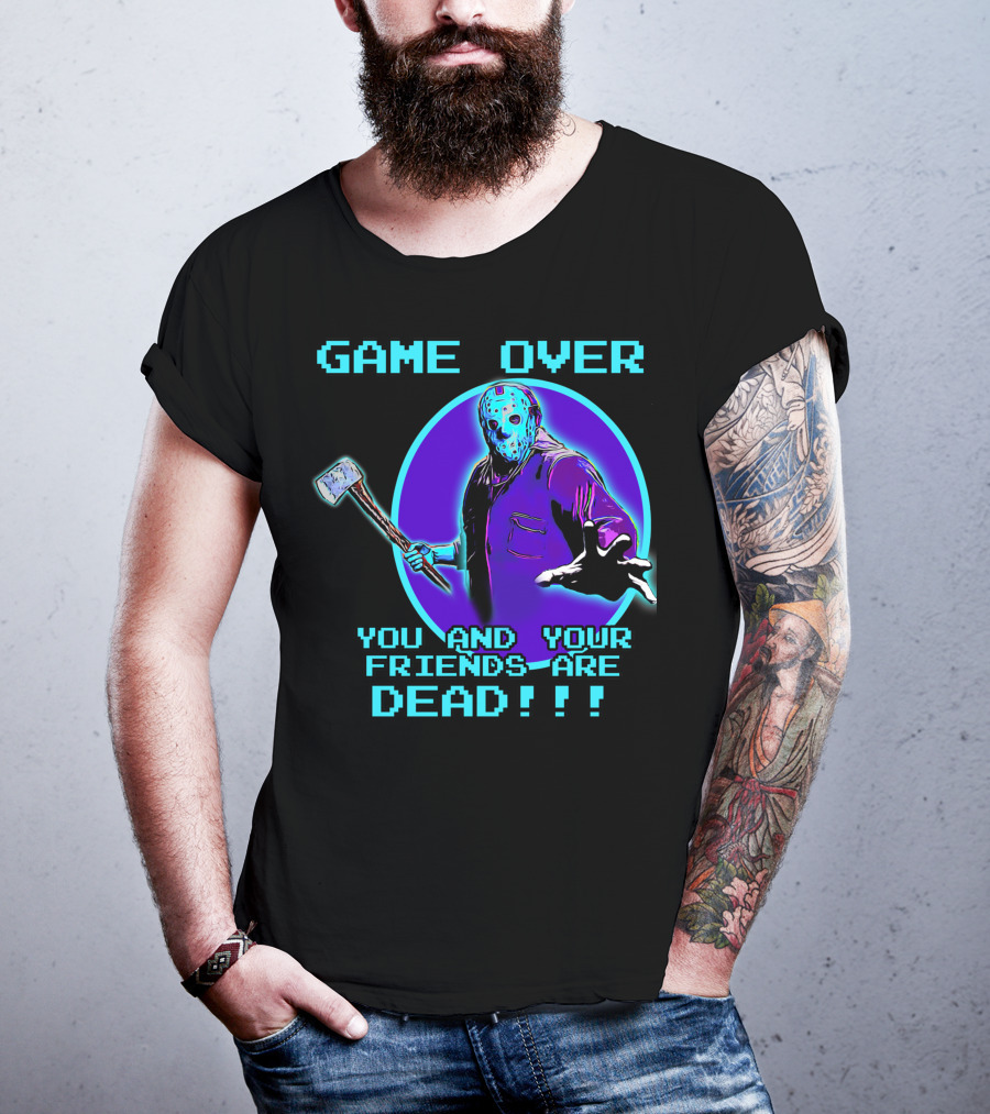 Game Over You And Your Friends Are Dead T-Shirt