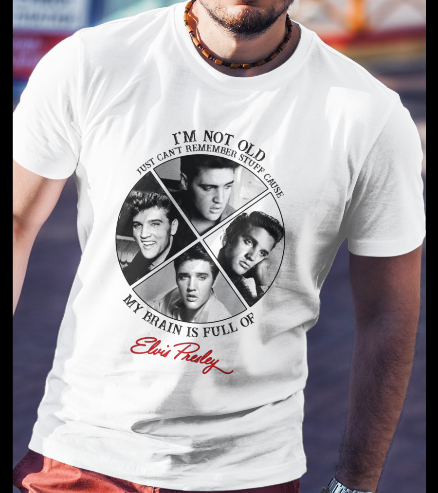 I'm Not Old My Brain Is Full Of Elvis Presley T-Shirt