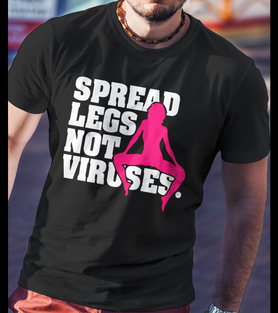 Spread Legs Not Viruses T-Shirt