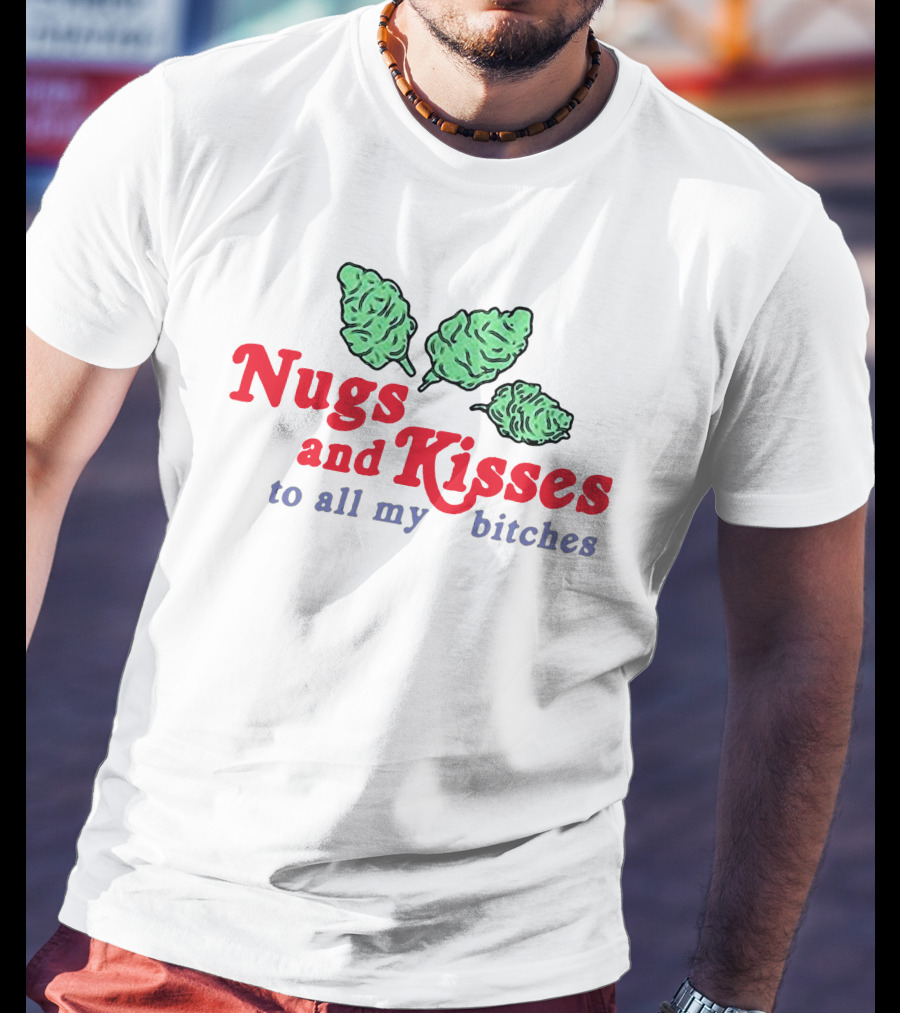 Nugs And Kisses To All My Bitches T-Shirt