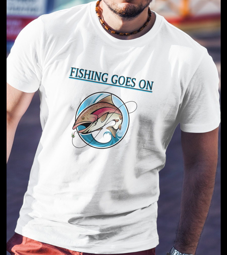 Fishing Goes On With Pro Performance Fishing T-Shirt