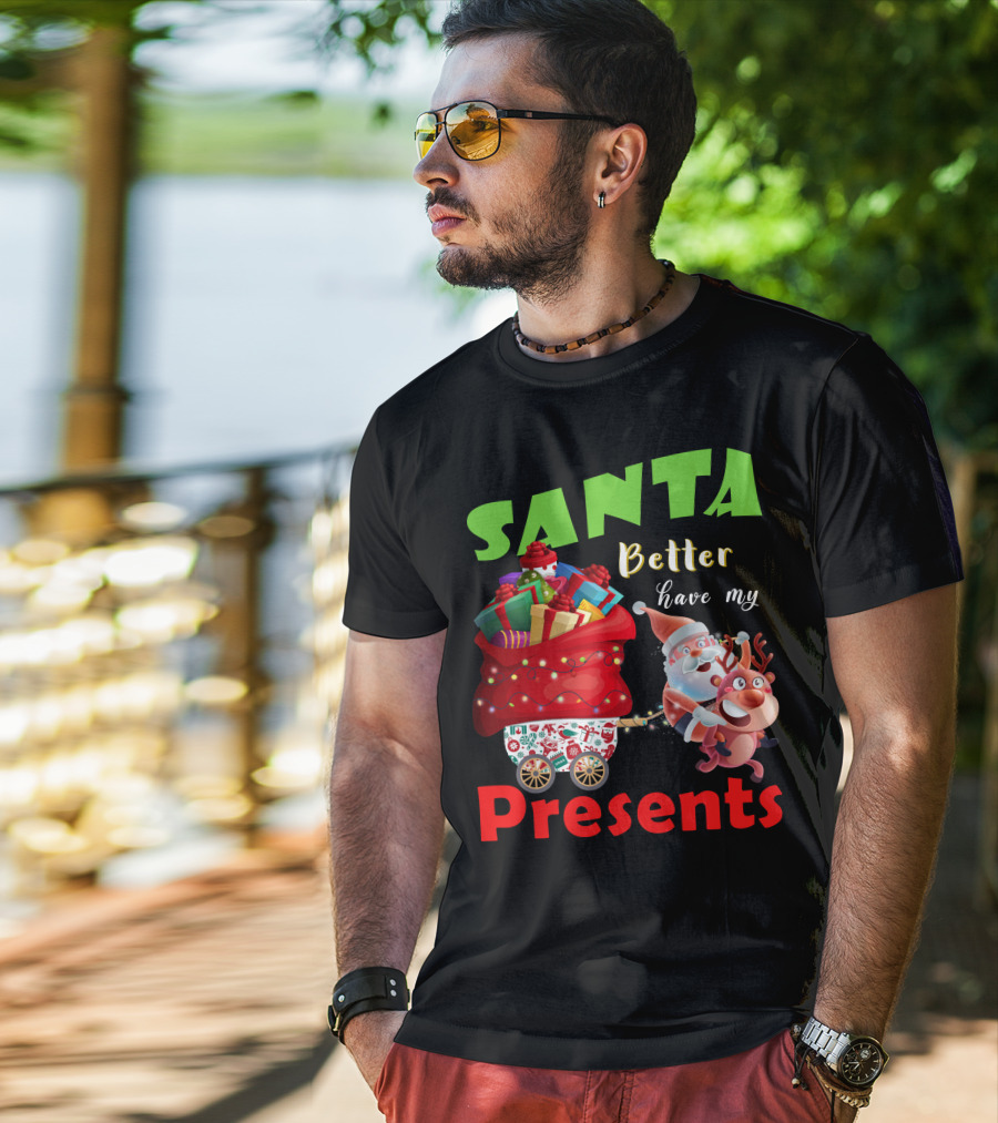 Santa Better Have My Presents Santa And Reindeer With Sack Of Gifts T-Shirt