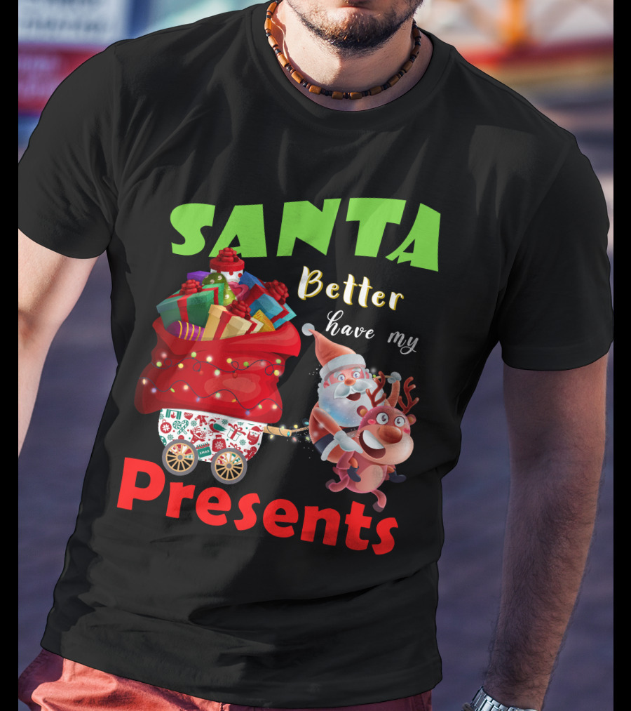 Santa Better Have My Presents Santa And Reindeer With Sack Of Gifts T-Shirt