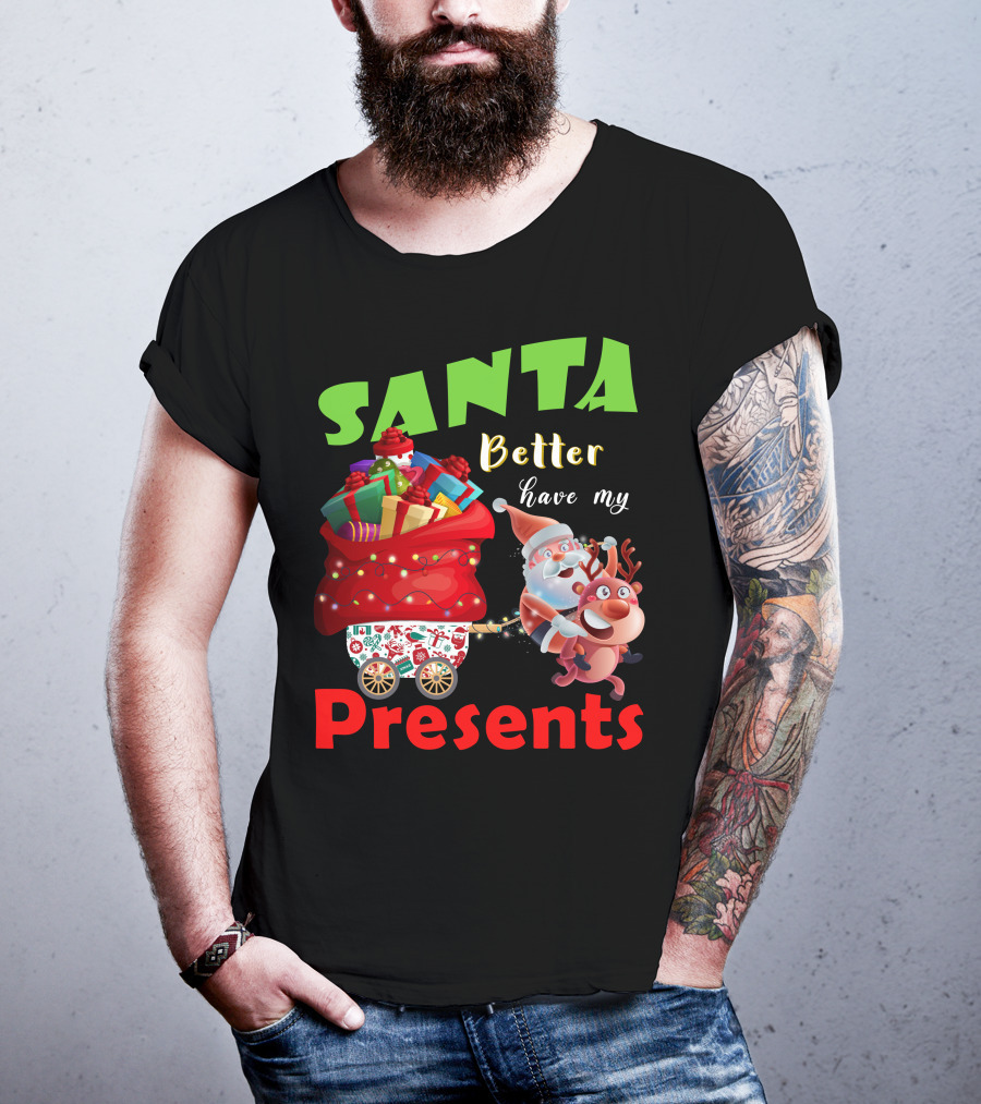 Santa Better Have My Presents Santa And Reindeer With Sack Of Gifts T-Shirt