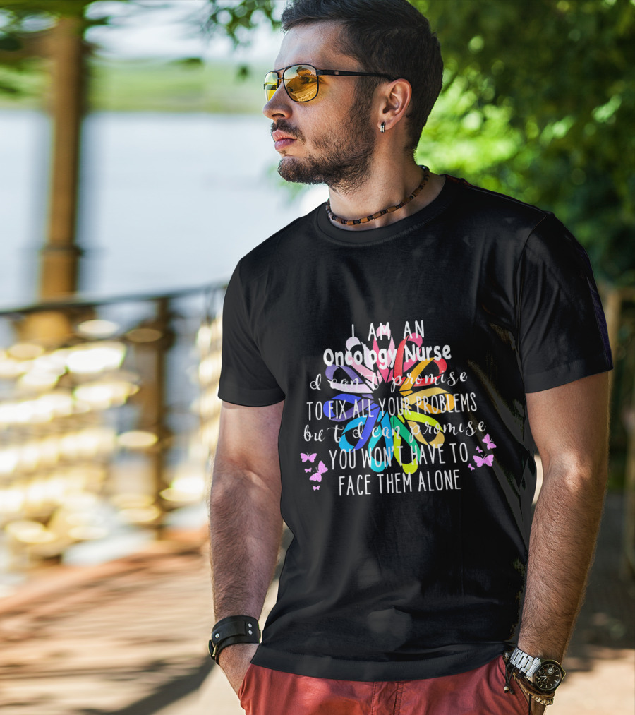I Am An Oncology Nurse Promise You Won't Have To Face Them Alone Rainbow Flower Butterfly T-Shirt