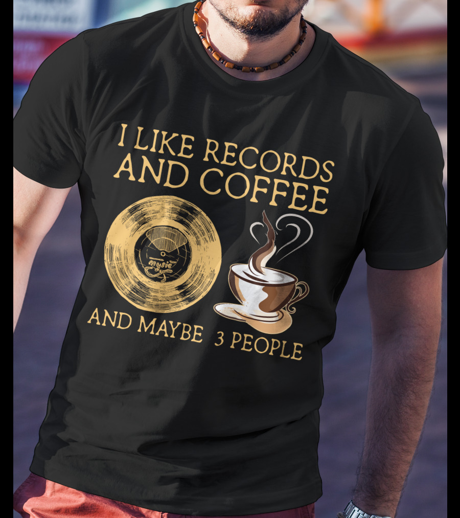I Like Records And Coffee And Maybe 3 People T-Shirt